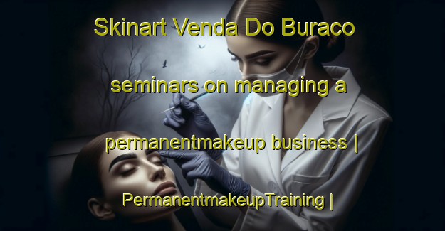 Skinart Venda Do Buraco seminars on managing a permanentmakeup business | PermanentmakeupTraining | PermanentmakeupClasses | SkinartTraining-Brazil